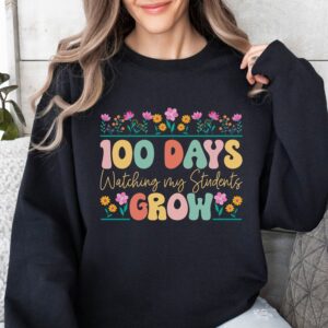 100 days watching my students grow sweatshirt